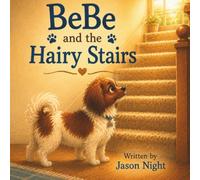 BeBe and the Hairy Stairs: A Fun and Heartwarming Children's Picture Book About Courage, Curiosity, and Facing Everyday Fears