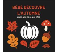 Bébé découvre l’automne - Livre noir et blanc pour bebe : Livre d’éveil visuel Montessori - Contraste noir et blanc, imagier pour la stimulation de bébé 0 -12 mois, nouveau-nés et nourrissons