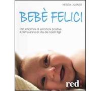 Bebè felici. Per arricchire di emozione positive il primo anno di vita dei nostri figli
