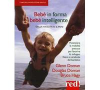 Bebè in forma bebè intelligente. Dalla nascita ai 6 anni. Potenziare la mobilità precoce per favorire lo sviluppo fisico e cerebrale del bambino