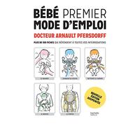 Bébé premier mode d'emploi: Plus de 100 fiches qui répondent à toutes vos interrogations