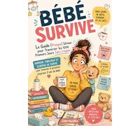 BÉBÉ SURVIVE: Le Guide (Presque) Sérieux pour Traverser les 1000 Premiers Jours Sans Craquer - Humour, tableaux et schémas de survie pour traverser la grossesse jusqu'aux 2 ans de bébé