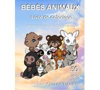 Bébés Animaux - Livre de Coloriage pour Enfants de 3 à 8 Ans / 50 Illustrations Adorables pour Stimuler la Créativité et la Détente: CA