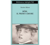 BEBI, IL PRIMO AMORE - MARAI SANDOR - Adelphi