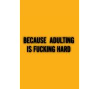 Because Adulting Is F*cking hard: Sarcastic and Relatable Gift Notebook - Perfect for Grown-Ups Who Are Tired, Broke, and Over It, line 120 pages
