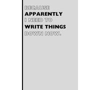 Because Apparently I Need to Write Things Down Now: Funny gift notebook for friends and family