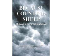 Because Counting Sheep Is Obviously NOT F*CKING Working!: A Self-Guided Journal To Help You Finally F*cking Sleep