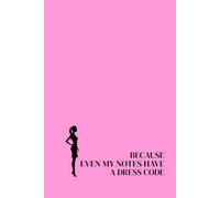 Because Even My Notes Have a Dress Code. Lined Notebook For Women. Motivational And Inspirational Notebook