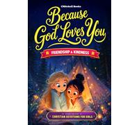 Because God Loves You Inspiring Christian Stories about Friendship & Kindness: With Fun & Meaningful Life Lessons & Missions That Build Social Skills, Empathy, & Emotional Intelligence for Girls
