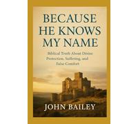 Because He Knows My Name: Biblical Truth About Divine Protection, Suffering, and False Comfort