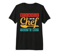 Because I Am The Chef Thats Why Funny Cook Chefs Lover Maglietta Premium