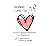 "Because... I Love You": A coloring book for little hands and big hearts...
