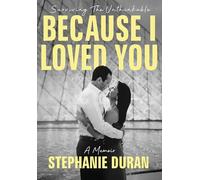 Because I Loved You: Surviving The Unthinkable