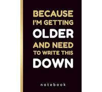 Because I’m Getting Older and Need to Write This Down: A Fun and Practical Notebook for Everyday Life, 140 Pages