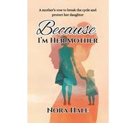 Because I’m Her Mother: A mother’s vow to break the cycle and protect her daughter