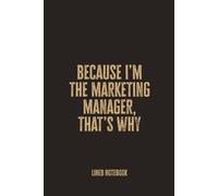 Because I’m the Marketing Manager, That’s Why: Blank Lined Notebook - A Bold and Sassy Journal for Confident Strategists and Creative Leaders