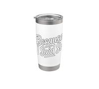 Because I Said So Bicchiere termico in acciaio inox doppia parete