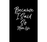 Because I Said So Mom Life: Funny Gift 6x9 Planner, Journal, Notebook, Composition Book, Diary for Women, Men, Teens, and Children