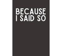 Because I Said So Notebook - 120 Pages, 6x9 Lined Journal, Funny Gift for Moms, Dads, Teachers, Bosses & Coworkers