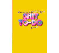 Because I Will Forget: SHIT To-Do List