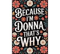 Because I'm Donna That's Why: Cool Personalized Journal for Donna - Funny Lined Notebook with Name, 6x9 Inches, 120 Pages, Ideal for Women and Girls