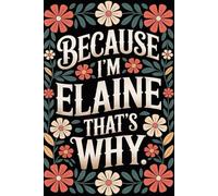 Because I'm Elaine That's Why: Cool Personalized Journal for Elaine - Funny Lined Notebook with Name, 6x9 Inches, 120 Pages, Ideal for Women and Girls
