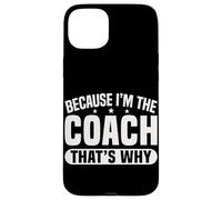 Because I'm The Coach That's Why Funny Sports Say Custodia per iPhone 15 Plus