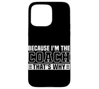 Because I'm The Coach That's Why Funny Sports Say Custodia per iPhone 15 Pro Max