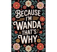 Because I'm Wanda That's Why: Funny Personalized Journal for Wanda - Lined Notebook with Name, 6x9 Inches, 120 Pages, for Everyday Use