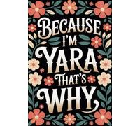 Because I'm Yara That's Why: Cool Personalized Journal for Yara - Funny Lined Notebook with Name, 6x9 Inches, 120 Pages, Ideal for Women and Girls