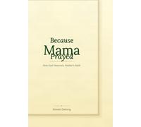 Because Mama Prayed: How God Honored a Mother's Faith