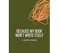 BECAUSE MY BOOK WON'T WRITE ITSELF: A Novel Planner