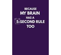 Because My Brain Has A 5-Second Rule Too: The Ultimate Notebook for Forgetful Geniuses, Busy Brains & People Who Just Can’t Remember Stuff