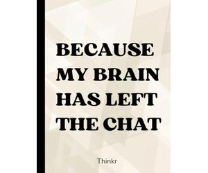 Because My Brain Has Left the Chat . 110 Ruled page Notebook for work, notes or journaling: - Funny Lined Notebook for Forgetful Minds, ADHD Brains, Overthinkers & Busy Adults