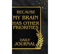 Because My Brain Has Other Priorities: A Daily Planner For The Beautifully Distracted to Easily Organize Your Tasks and Boost Productivity