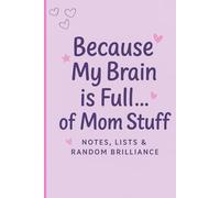 Because My Brain is Full.. of Mom Stuff: Notes, Lists & Random Brilliance