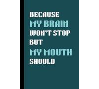 Because My Brain Won’t Stop But My Mouth Should: Funny Journal Notebook for Memory