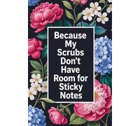 Because My Scrubs Don’t Have Room for Sticky Notes: A Funny Journal or Notebook For Medical Minds with Too Many Tabs Open and Not Enough Pockets, Beautiful Cover Edition
