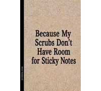 Because My Scrubs Don’t Have Room for Sticky Notes: A Funny Journal or Notebook For Medical Minds with Too Many Tabs Open and Not Enough Pockets, Beautiful Cover Edition