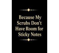Because My Scrubs Don’t Have Room for Sticky Notes: A Funny Journal or Notebook For Medical Minds with Too Many Tabs Open and Not Enough Pockets, Beautiful Cover Edition