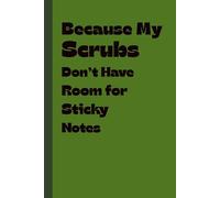 Because My Scrubs Don’t Have Room for Sticky Notes: A Funny Journal or Notebook For Medical Minds with Too Many Tabs Open and Not Enough Pockets
