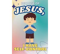 Because of Jesus, I Have Self-Control: A Christian Children's Notebook to Teach Kids About God's Love, Emotional Regulation, and Social Skills for Ages 3-5, 6-8, and 8-10
