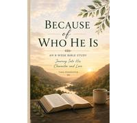 Because of Who He Is: An 8-w ible Study on Knowing Who God Is