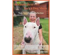 Because Real Life Isn’t a Dog Show: Train for Life, Not for Perfection