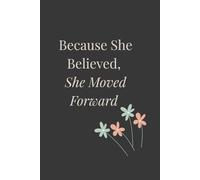 Because She Believed, She Moved Forward: Motivational Journal for Women, Inspiration Notebook, Blank Notebook for Confidence & Growth
