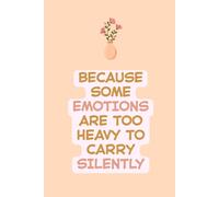 Because Some Emotions Are Too Heavy to Carry Silently - A Gentle Writing Lined Journal for Emotional Release: Therapeutic Notebook | 6" x 9" | 120 ... for Sensitive Hearts, Empaths & Healing Souls