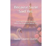 Because Suzie Said Yes: You Can Rewrite Your Life with One Powerful Word: YES