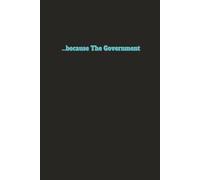 Because The Government: My Just Because Notebook | 6x9 inches, 100 pages | College Ruled Lined Pages…for Family, Friends, Coworkers, and Yourself