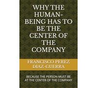BECAUSE THE HUMAN BEING MUST BE AT THE CENTER OF THE COMPANY: BECAUSE THE PERSON MUST BE AT THE CENTER OF THE COMPANY