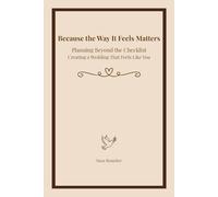 Because the Way It Feels Matters: Planning Beyond the Checklist Creating a Wedding That Feels Like You